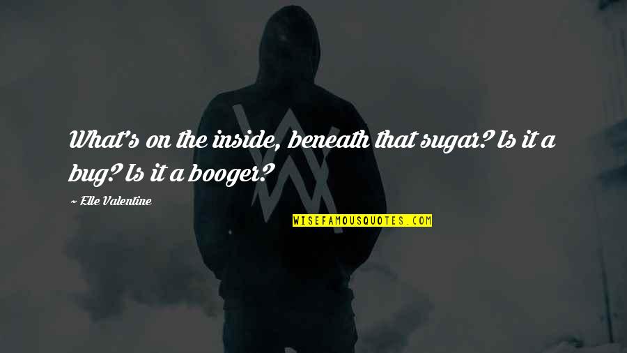 Elle's Quotes By Elle Valentine: What's on the inside, beneath that sugar? Is