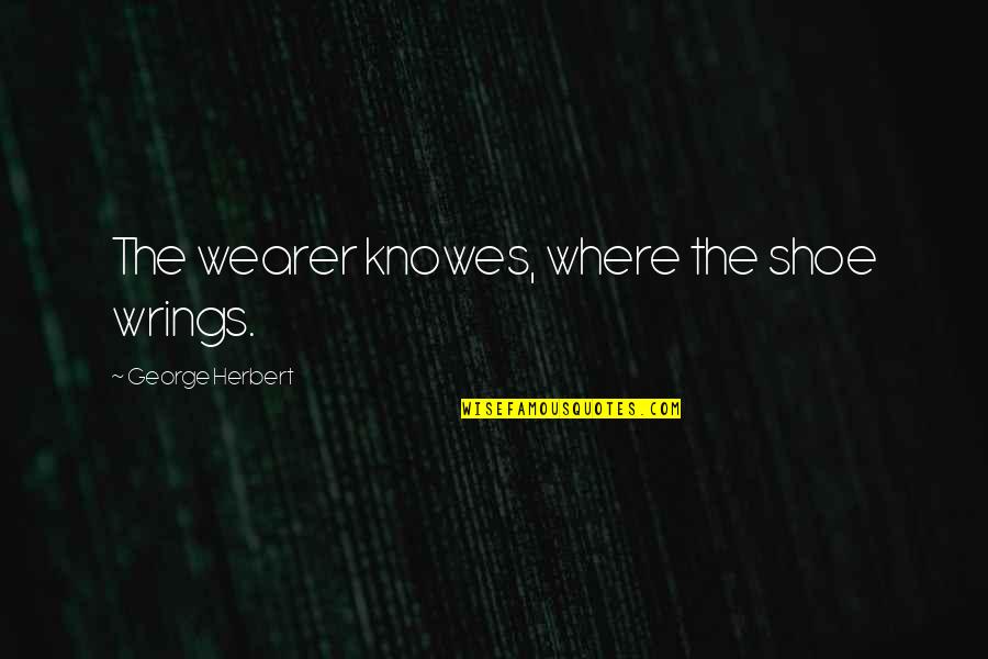 Ellestad Family Websites Quotes By George Herbert: The wearer knowes, where the shoe wrings. Ellestad Family Websites Quotes By George Herbert: The wearer knowes, where the shoe wrings.