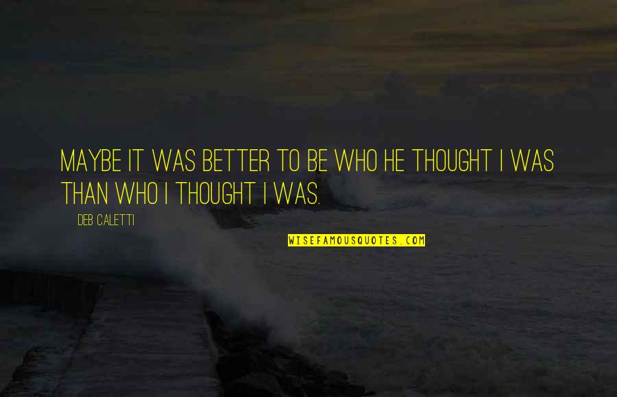 Ellestad Quotes By Deb Caletti: Maybe it was better to be who he