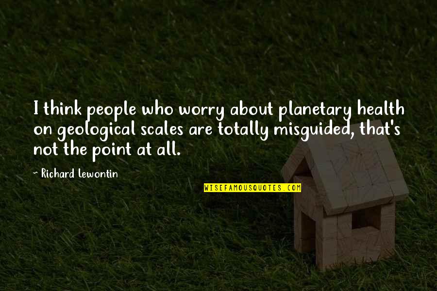 Ellestad Quotes By Richard Lewontin: I think people who worry about planetary health
