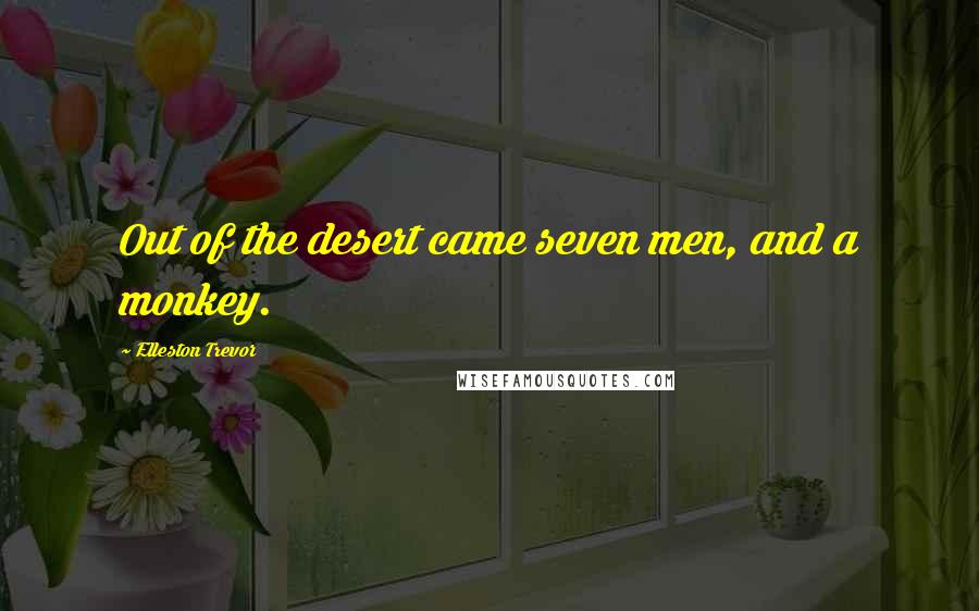 Elleston Trevor quotes: Out of the desert came seven men, and a monkey.