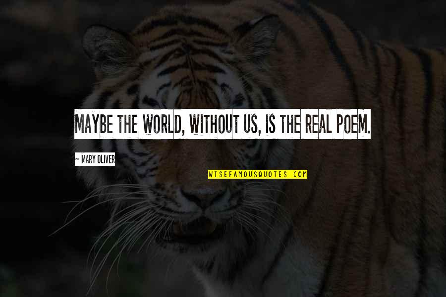 Ellet License Quotes By Mary Oliver: Maybe the world, without us, is the real Ellet License Quotes By Mary Oliver: Maybe the world, without us, is the real