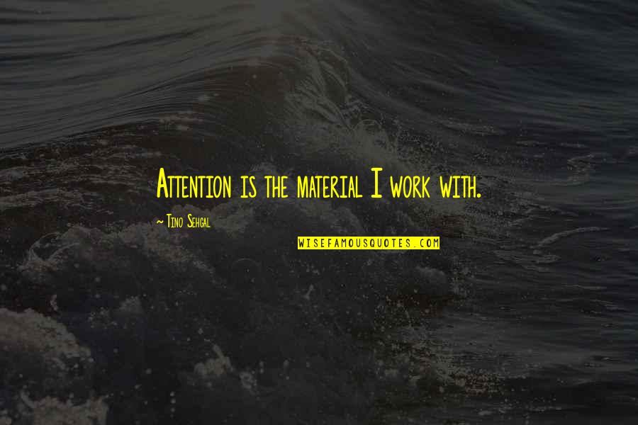 Ellet License Quotes By Tino Sehgal: Attention is the material I work with. Ellet License Quotes By Tino Sehgal: Attention is the material I work with.