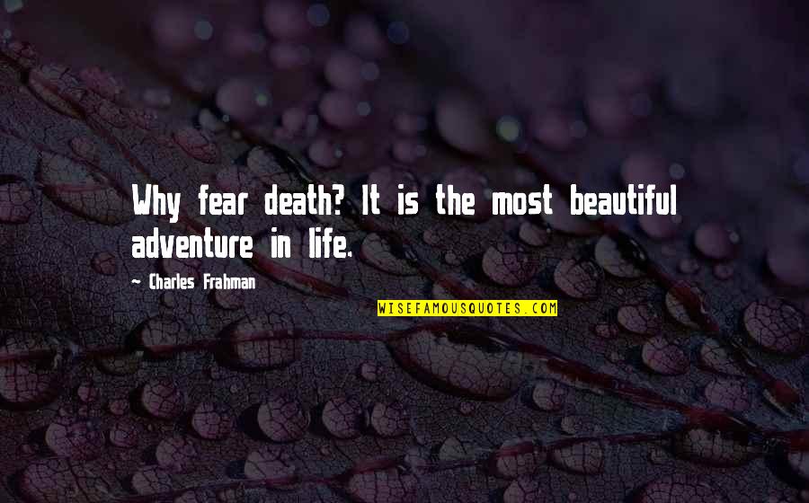 Elleviou Quotes By Charles Frahman: Why fear death? It is the most beautiful Elleviou Quotes By Charles Frahman: Why fear death? It is the most beautiful