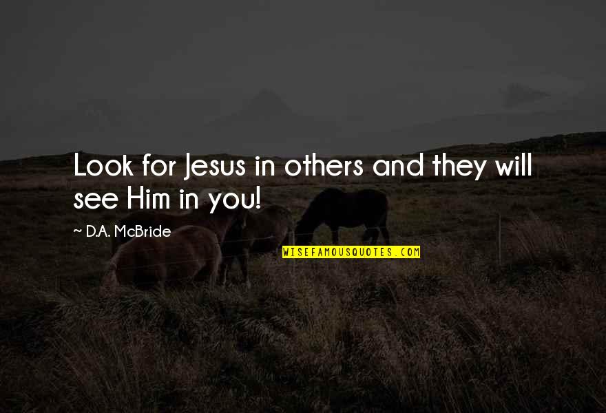 Elleybooo Quotes By D.A. McBride: Look for Jesus in others and they will Elleybooo Quotes By D.A. McBride: Look for Jesus in others and they will