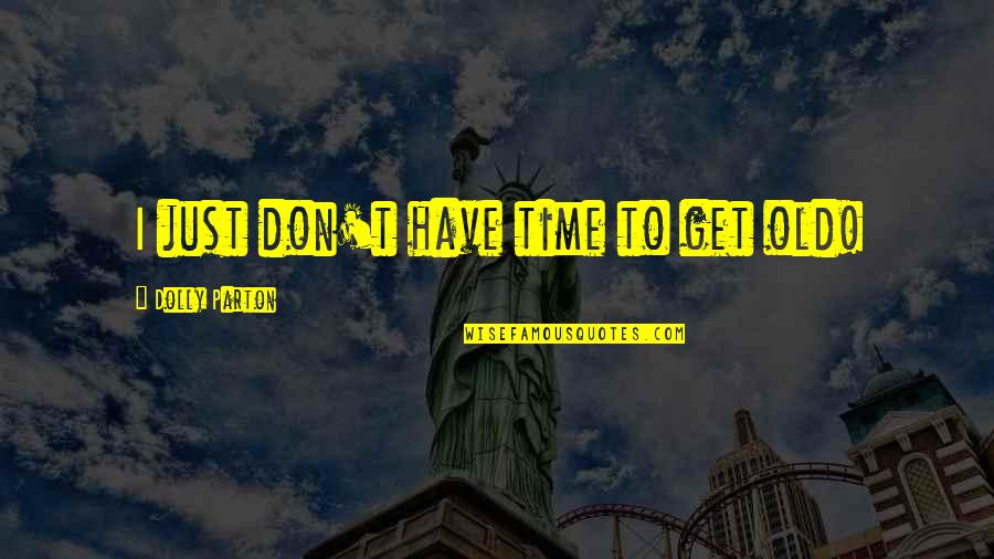 Elleyse Quotes By Dolly Parton: I just don't have time to get old! Elleyse Quotes By Dolly Parton: I just don't have time to get old!