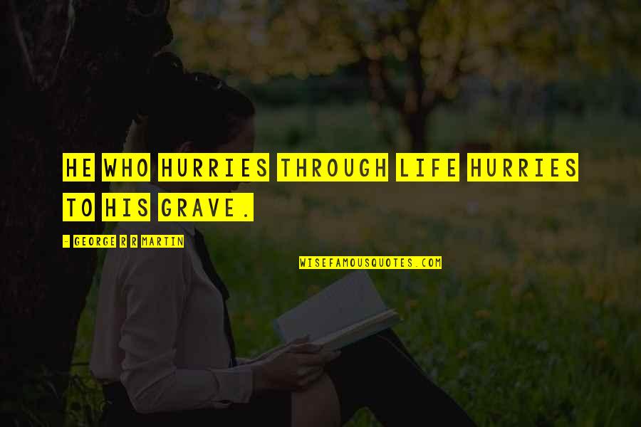 Elleyse Quotes By George R R Martin: He who hurries through life hurries to his Elleyse Quotes By George R R Martin: He who hurries through life hurries to his