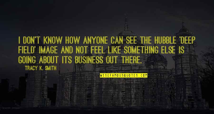 Elliana Name Quotes By Tracy K. Smith: I don't know how anyone can see the