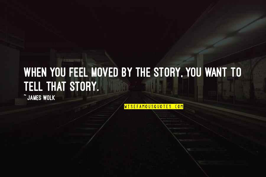 Elliania Quotes By James Wolk: When you feel moved by the story, you