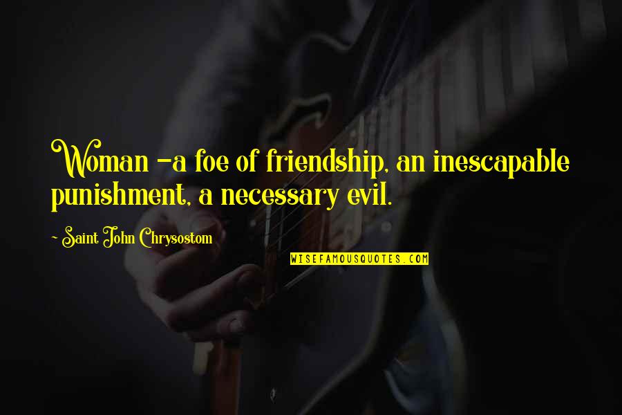 Elliason Quotes By Saint John Chrysostom: Woman -a foe of friendship, an inescapable punishment,