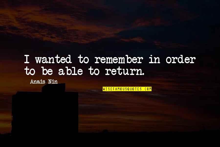 Ellice Traylor Quotes By Anais Nin: I wanted to remember in order to be