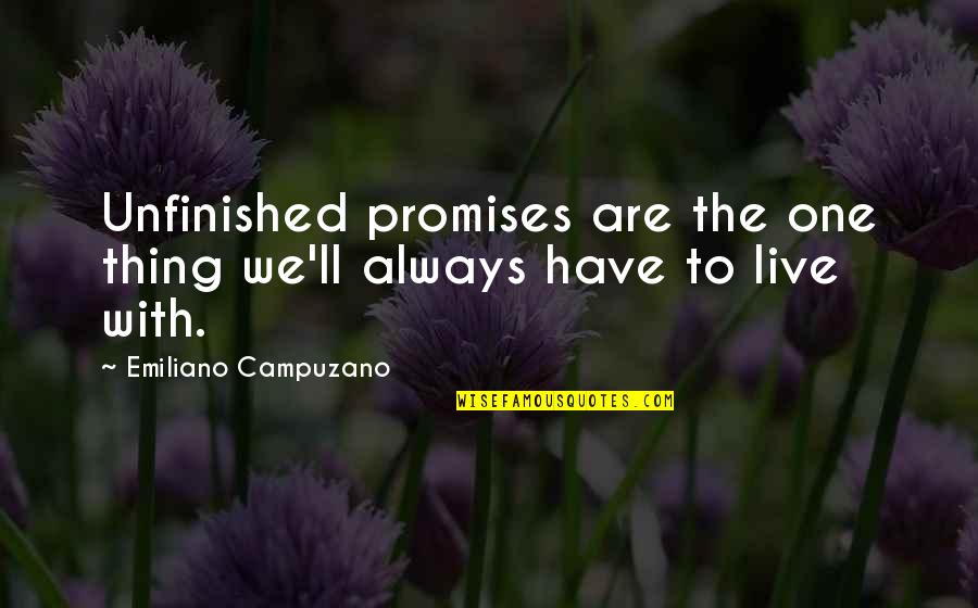 Ellice Traylor Quotes By Emiliano Campuzano: Unfinished promises are the one thing we'll always Ellice Traylor Quotes By Emiliano Campuzano: Unfinished promises are the one thing we'll always