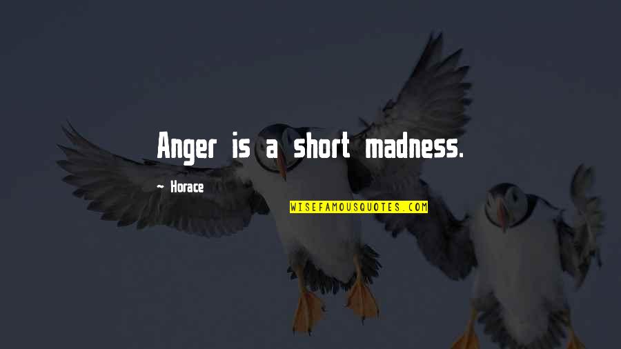 Ellick Quotes By Horace: Anger is a short madness.