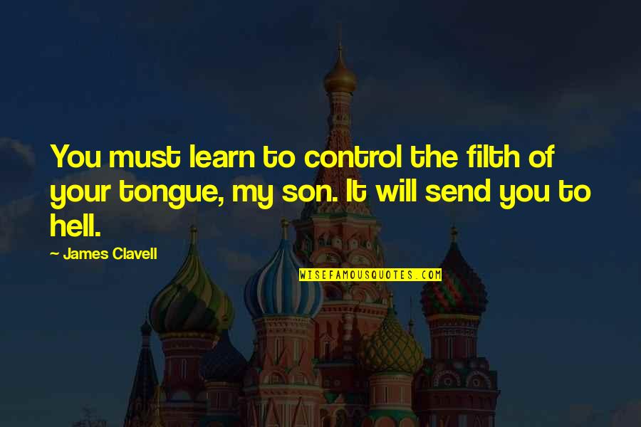 Ellick Tsang Quotes By James Clavell: You must learn to control the filth of Ellick Tsang Quotes By James Clavell: You must learn to control the filth of