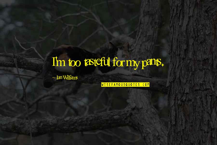 Ellie Braun Haley Quotes By Ian Williams: I'm too tasteful for my pants.