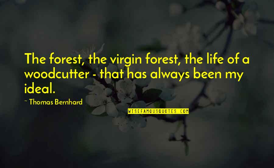 Ellie Braun Haley Quotes By Thomas Bernhard: The forest, the virgin forest, the life of