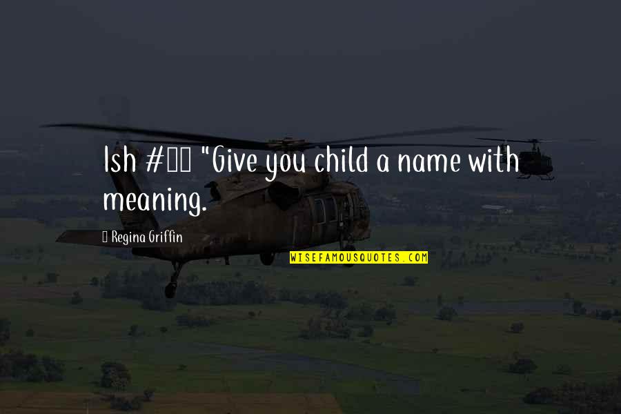 Ellie From Tomorrow When The War Began Quotes By Regina Griffin: Ish #28 "Give you child a name with