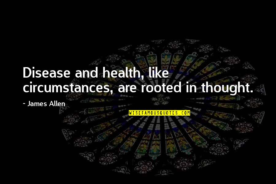 Ellie Goulding Outside Quotes By James Allen: Disease and health, like circumstances, are rooted in