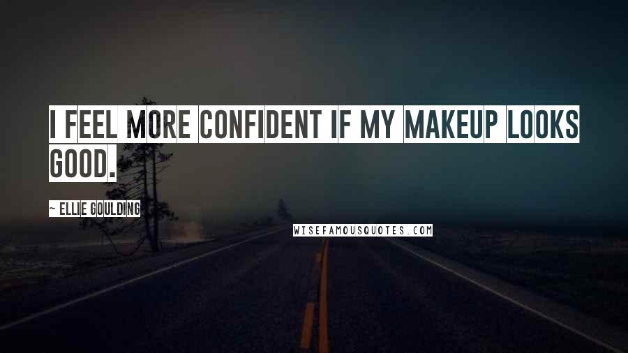 Ellie Goulding quotes: I feel more confident if my makeup looks good.