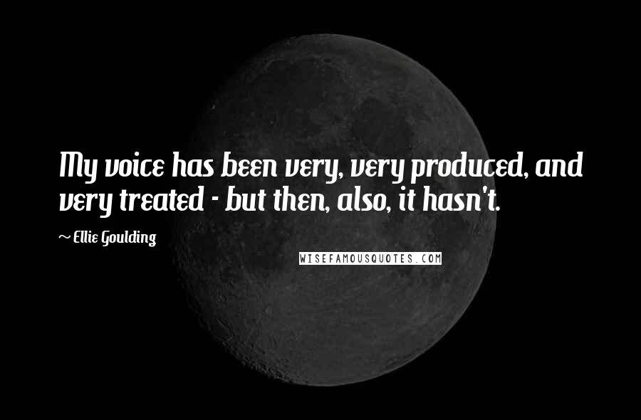 Ellie Goulding quotes: My voice has been very, very produced, and very treated - but then, also, it hasn't.