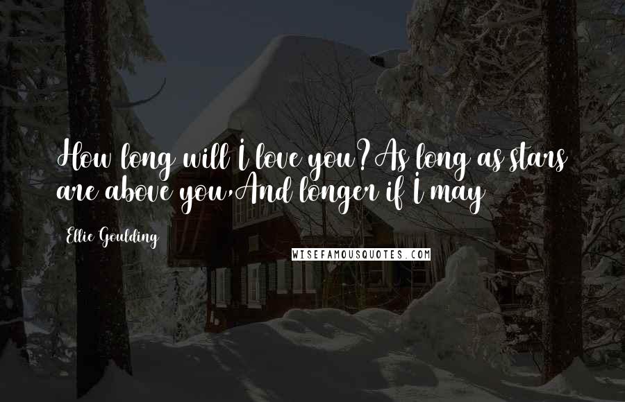 Ellie Goulding quotes: How long will I love you?As long as stars are above you,And longer if I may