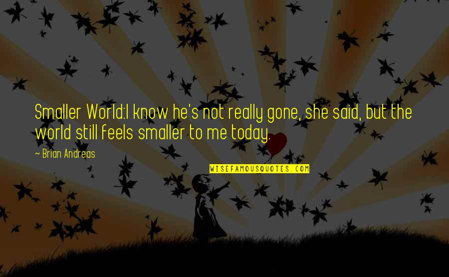 Ellie Harp Quotes By Brian Andreas: Smaller World:I know he's not really gone, she Ellie Harp Quotes By Brian Andreas: Smaller World:I know he's not really gone, she