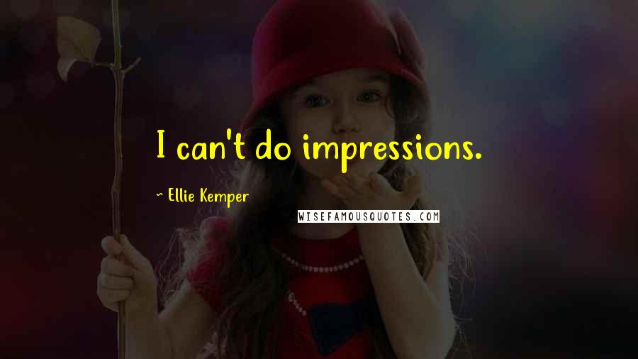 Ellie Kemper quotes: I can't do impressions.