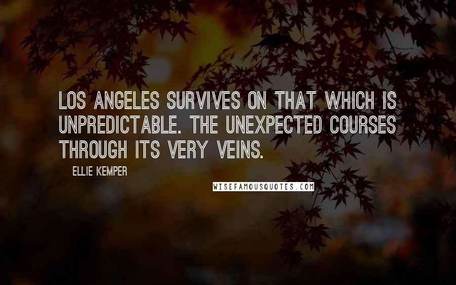 Ellie Kemper quotes: Los Angeles survives on that which is unpredictable. The unexpected courses through its very veins.