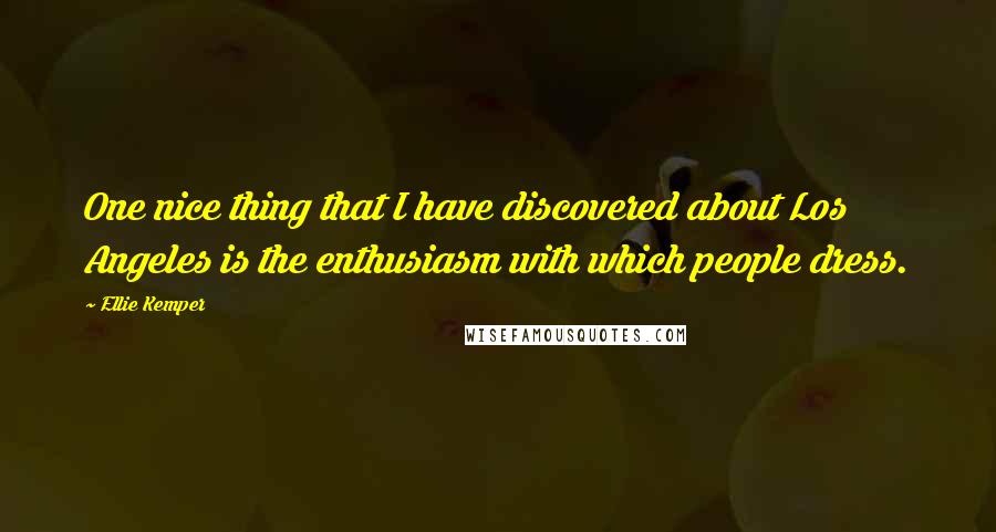 Ellie Kemper quotes: One nice thing that I have discovered about Los Angeles is the enthusiasm with which people dress.