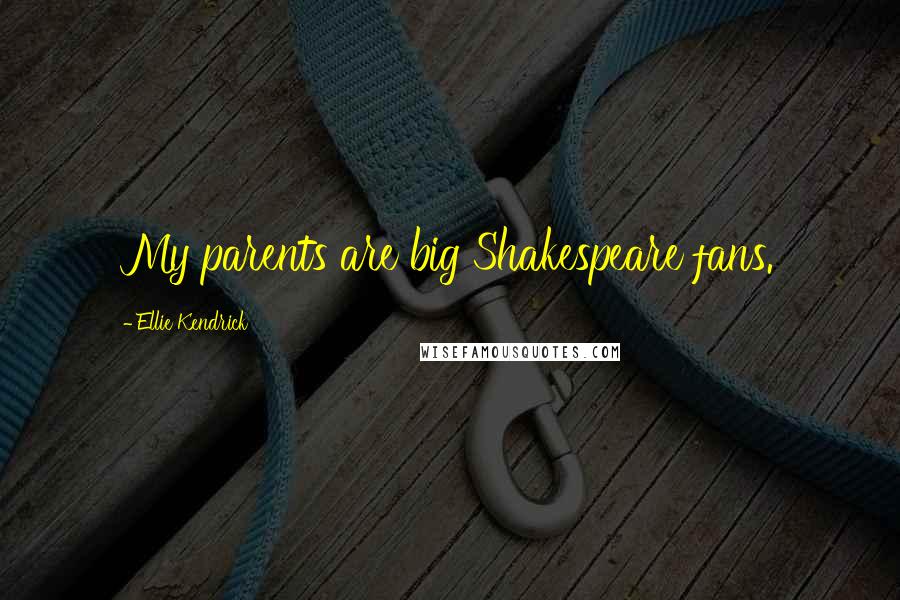 Ellie Kendrick quotes: My parents are big Shakespeare fans.