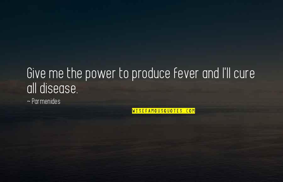 Ellie Mannette Quotes By Parmenides: Give me the power to produce fever and