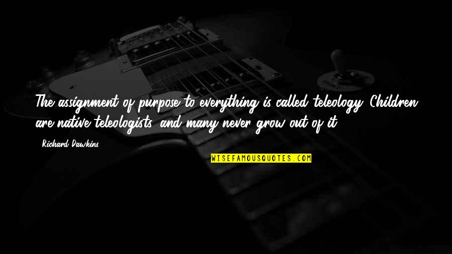 Ellie Mannette Quotes By Richard Dawkins: The assignment of purpose to everything is called Ellie Mannette Quotes By Richard Dawkins: The assignment of purpose to everything is called