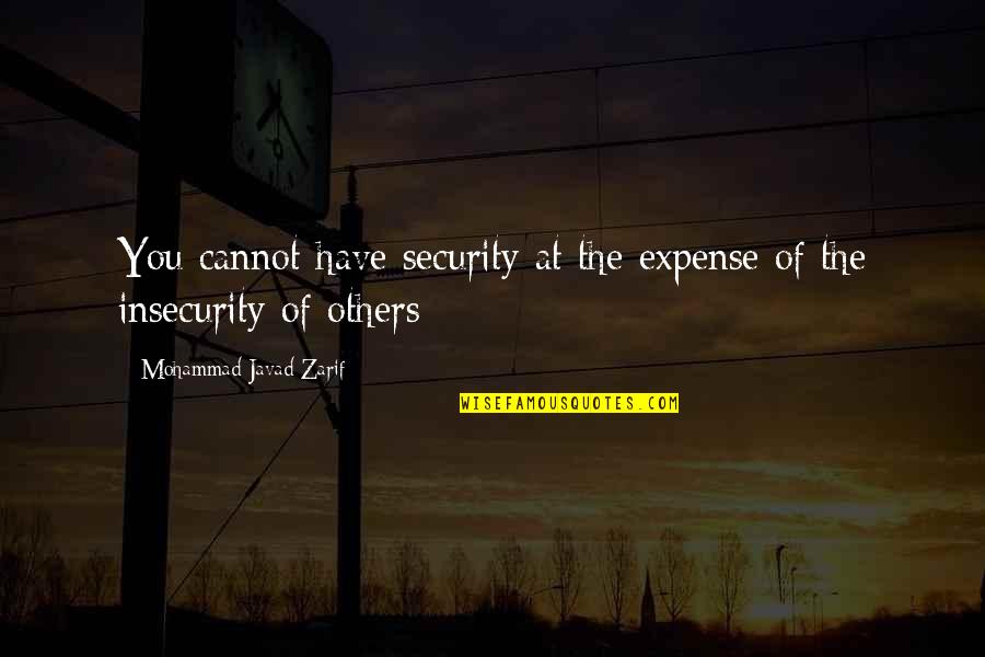 Ellie Oswald Quotes By Mohammad Javad Zarif: You cannot have security at the expense of Ellie Oswald Quotes By Mohammad Javad Zarif: You cannot have security at the expense of