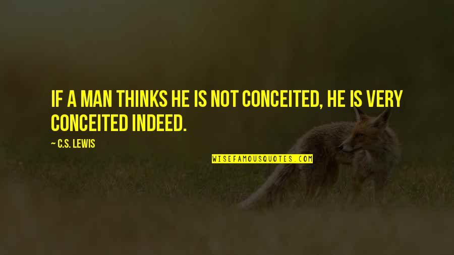 Ellie Sattler Quotes By C.S. Lewis: If a man thinks he is not conceited,
