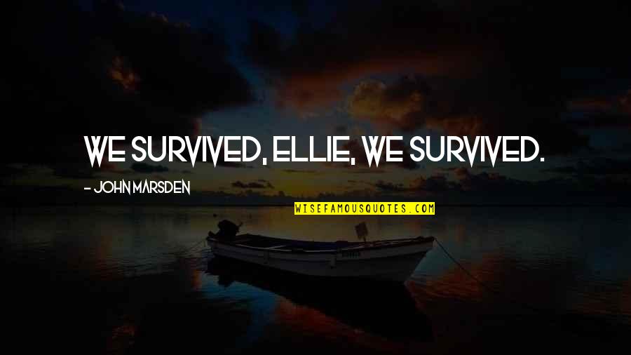 Ellie Up Quotes By John Marsden: We survived, Ellie, we survived. Ellie Up Quotes By John Marsden: We survived, Ellie, we survived.