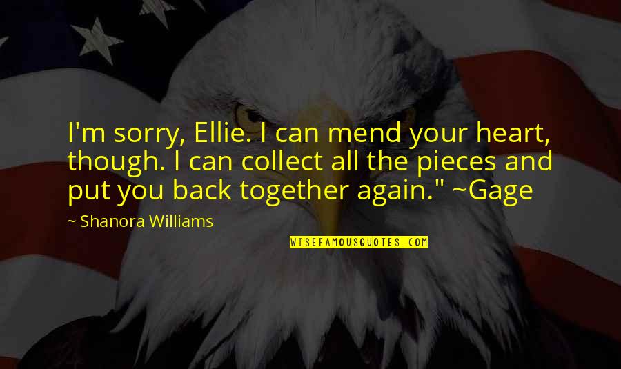 Ellie Williams Quotes By Shanora Williams: I'm sorry, Ellie. I can mend your heart,