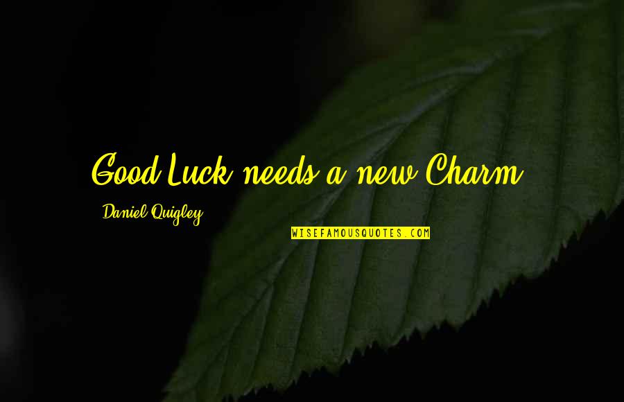Ellietheempress Quotes By Daniel Quigley: Good Luck needs a new Charm.