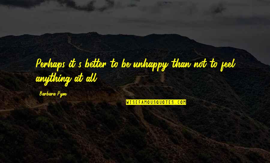 Elliman Insider Quotes By Barbara Pym: Perhaps it's better to be unhappy than not