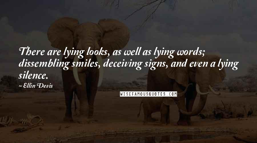 Ellin Devis quotes: There are lying looks, as well as lying words; dissembling smiles, deceiving signs, and even a lying silence.