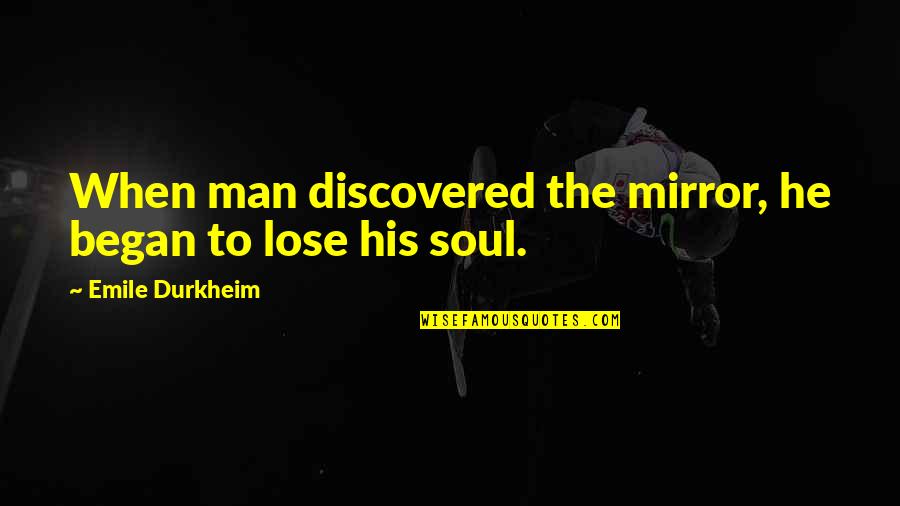 Ellin Keene Quotes By Emile Durkheim: When man discovered the mirror, he began to