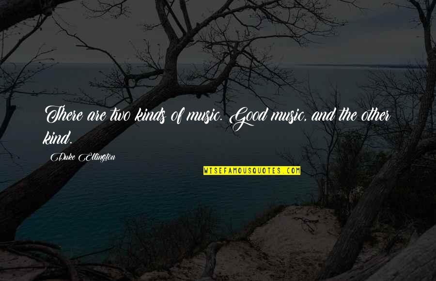 Ellington Music Quotes By Duke Ellington: There are two kinds of music. Good music,