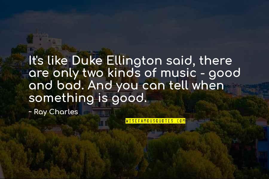 Ellington Music Quotes By Ray Charles: It's like Duke Ellington said, there are only