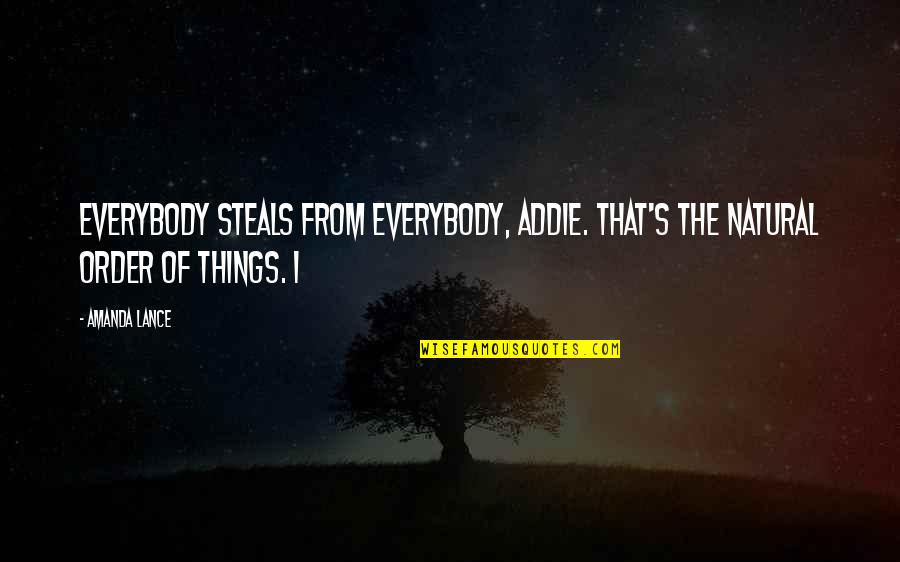 Ellington Ratliff Quotes By Amanda Lance: Everybody steals from everybody, Addie. That's the natural