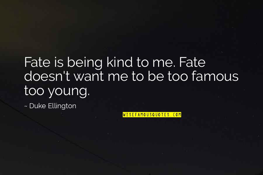 Ellington's Quotes By Duke Ellington: Fate is being kind to me. Fate doesn't