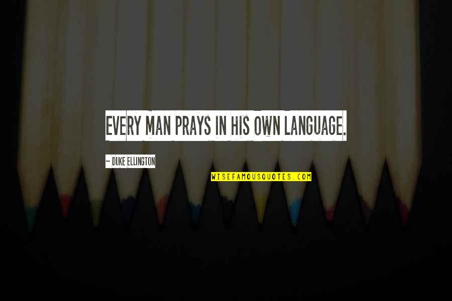 Ellington's Quotes By Duke Ellington: Every man prays in his own language.