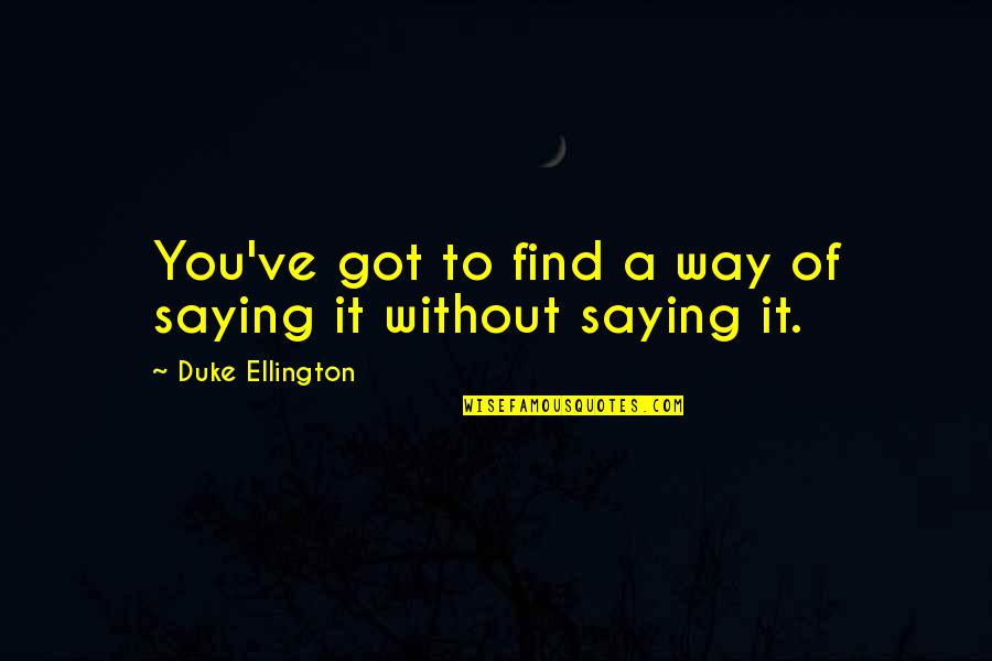Ellington's Quotes By Duke Ellington: You've got to find a way of saying