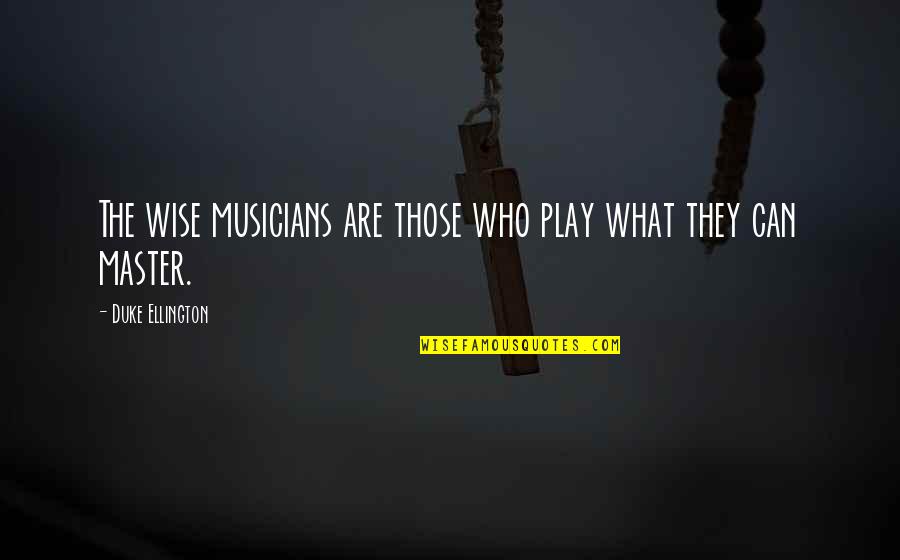 Ellington's Quotes By Duke Ellington: The wise musicians are those who play what