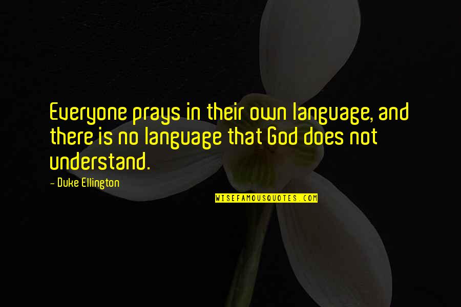 Ellington's Quotes By Duke Ellington: Everyone prays in their own language, and there