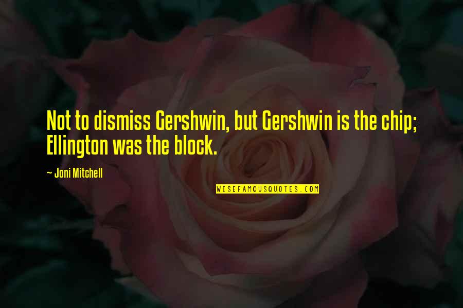 Ellington's Quotes By Joni Mitchell: Not to dismiss Gershwin, but Gershwin is the