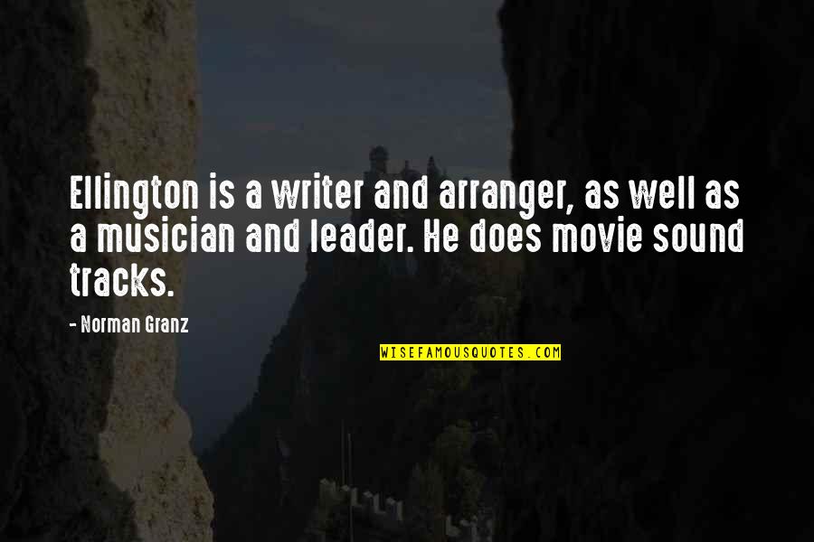 Ellington's Quotes By Norman Granz: Ellington is a writer and arranger, as well